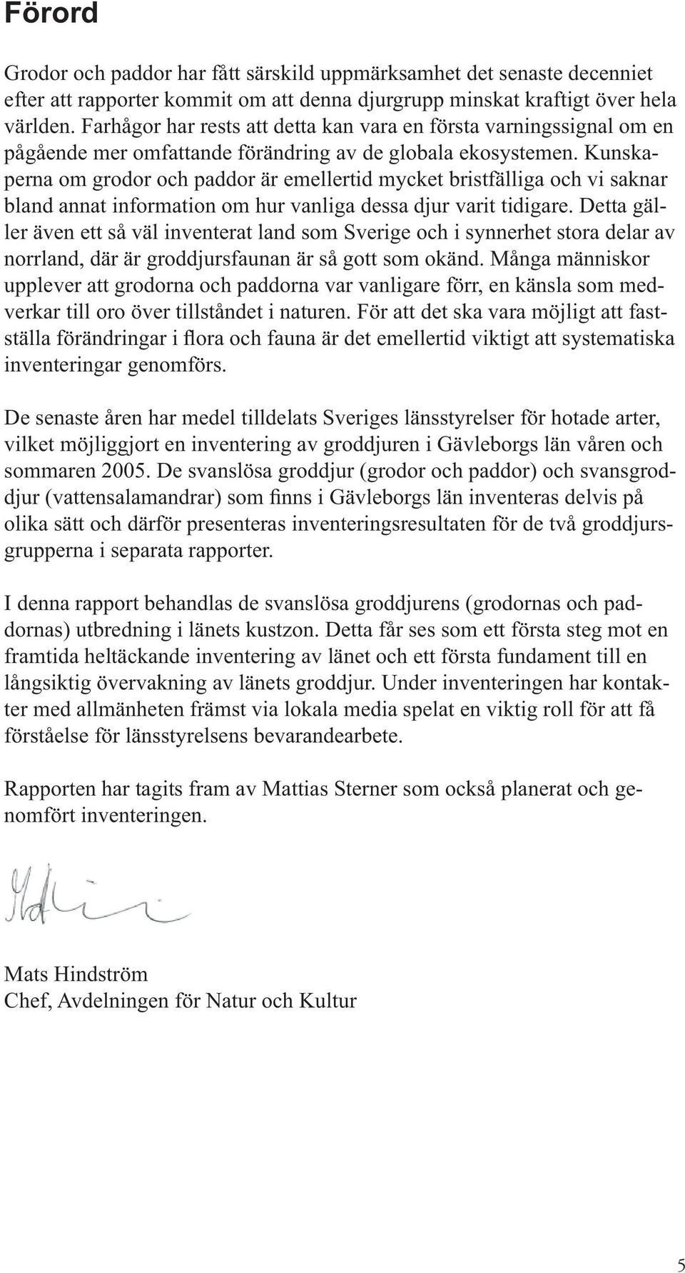 Kunskaperna om grodor och paddor är emellertid mycket bristfälliga och vi saknar bland annat information om hur vanliga dessa djur varit tidigare.