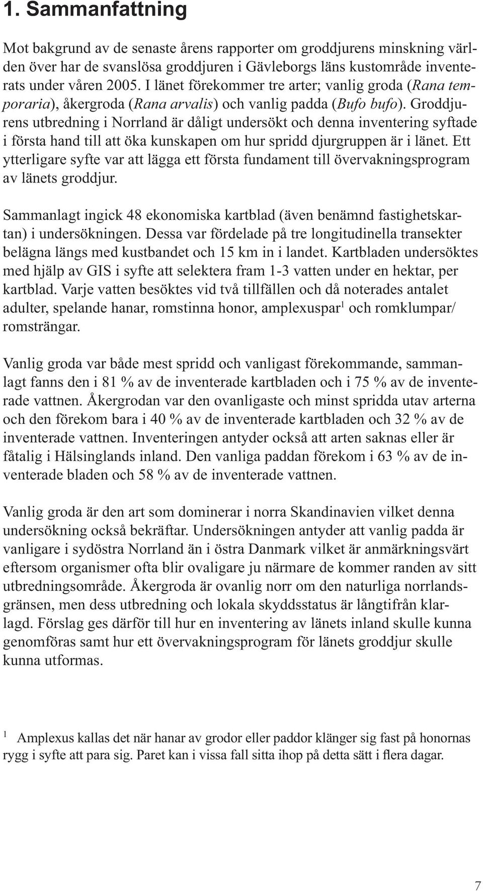 Groddjurens utbredning i Norrland är dåligt undersökt och denna inventering syftade i första hand till att öka kunskapen om hur spridd djurgruppen är i länet.
