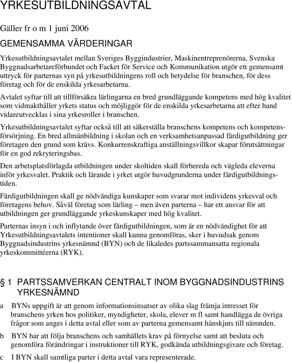 Avtlet syftr till tt tillförsäkr lärlingrn en bred grundläggnde kompetens med hög kvlitet som vidmkthåller yrkets sttus och möjliggör för de enskild yrkesrbetrn tt efter hnd vidreutveckls i sin