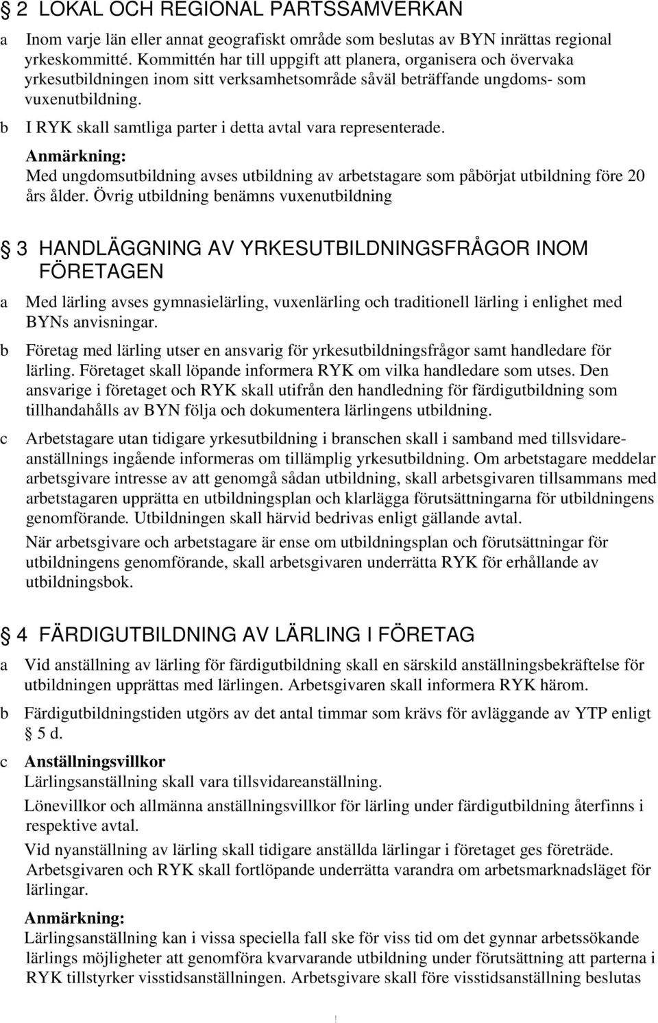Anmärkning: Med ungdomsutbildning vses utbildning v rbetstgre som påbörjt utbildning före 20 års ålder.