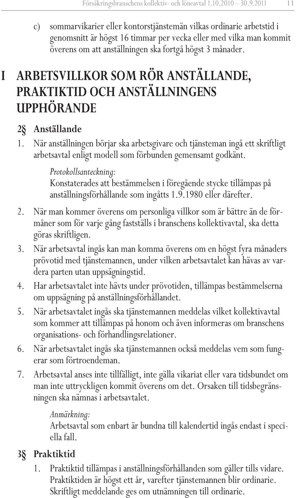 månader. I ARBETSVILLKOR SOM RÖR ANSTÄLLANDE, PRAKTIKTID OCH ANSTÄLLNINGENS UPPHÖRANDE 2 Anställande 1.