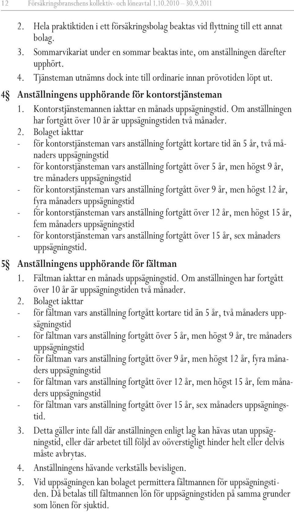 Om anställningen har fortgått över 10 år är uppsägningstiden två månader. 2.