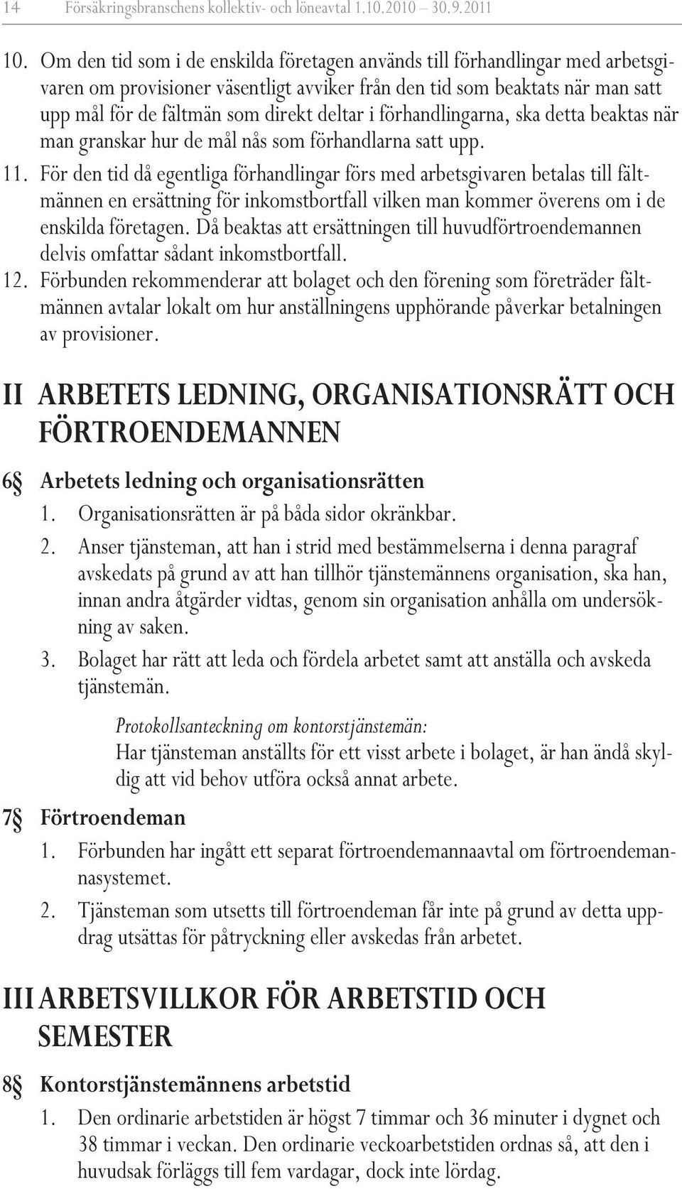 förhandlingarna, ska detta beaktas när man granskar hur de mål nås som förhandlarna satt upp. 11.