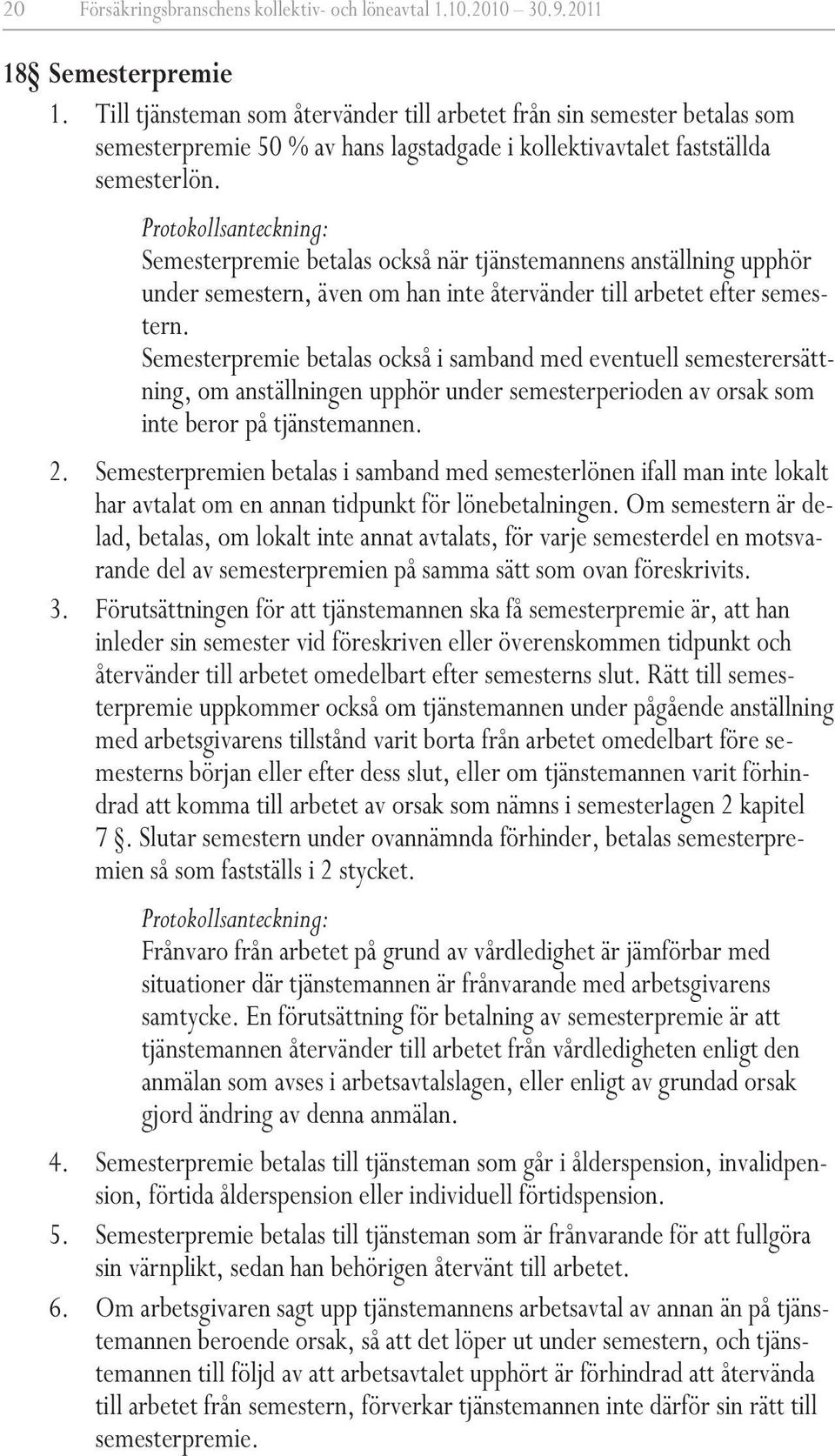 Protokollsanteckning: Semesterpremie betalas också när tjänstemannens anställning upphör under semestern, även om han inte återvänder till arbetet efter semestern.