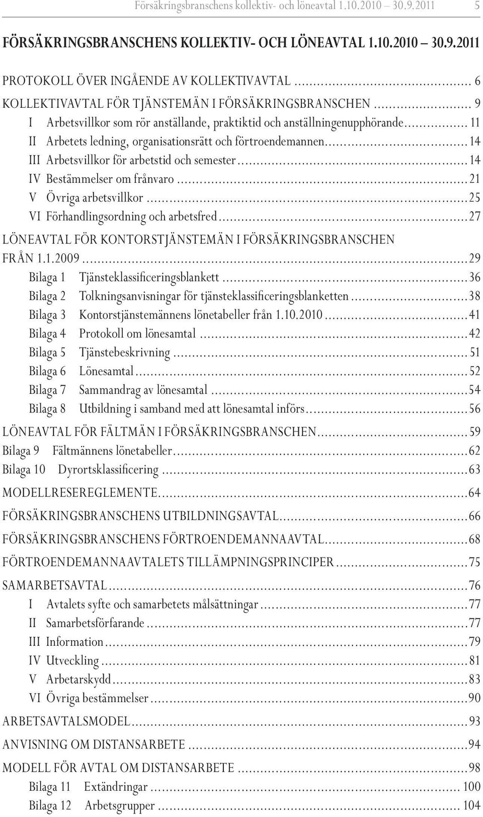 .. 11 II Arbetets ledning, organisationsrätt och förtroendemannen...14 III Arbetsvillkor för arbetstid och semester...14 IV Bestämmelser om frånvaro...21 V Övriga arbetsvillkor.