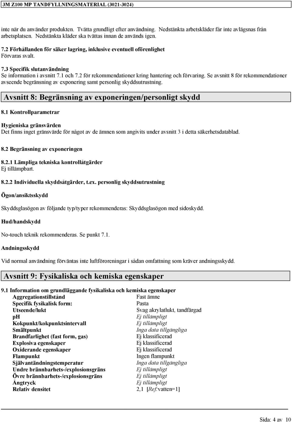 Se avsnitt 8 för rekommendationer avseende begränsning av exponering samt personlig skyddsutrustning. Avsnitt 8: Begränsning av exponeringen/personligt skydd 8.