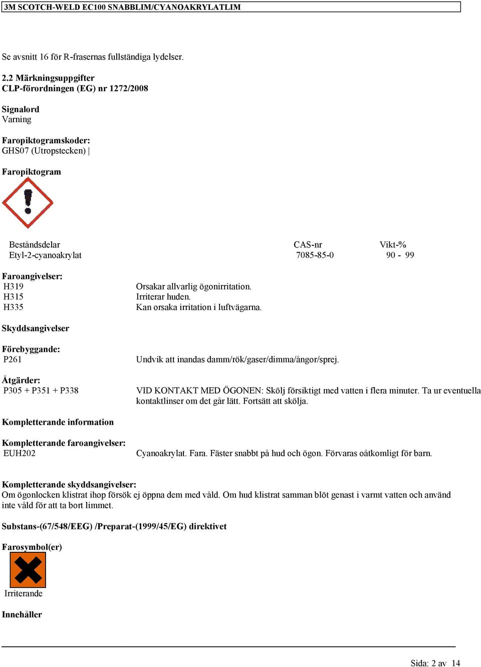 Faroangivelser: H319 H315 H335 Orsakar allvarlig ögonirritation. Irriterar huden. Kan orsaka irritation i luftvägarna.