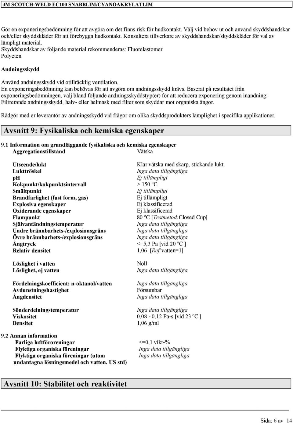 Skyddshandskar av följande material rekommenderas: Fluorelastomer Polyeten Andningsskydd Använd andningsskydd vid otillräcklig ventilation.