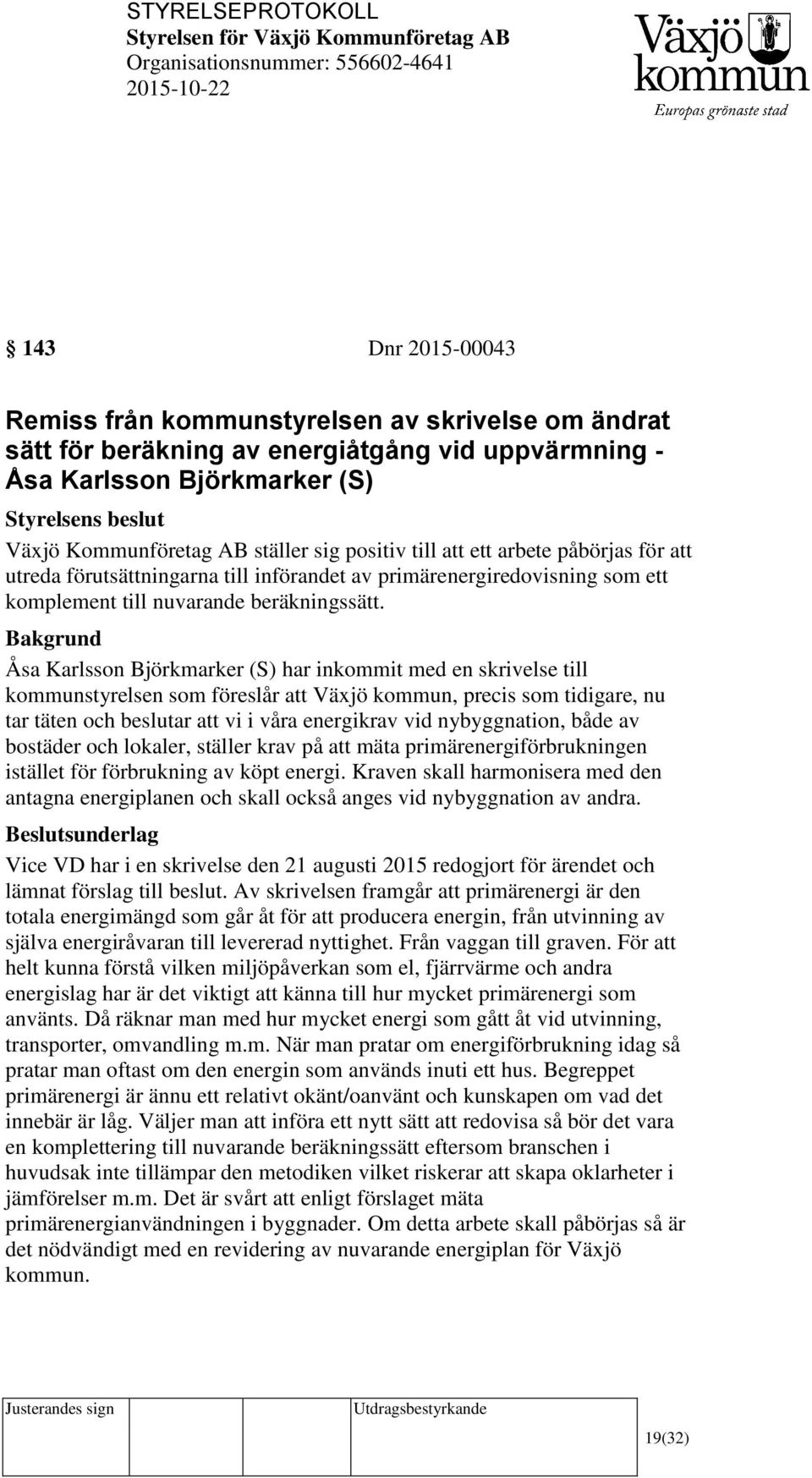 Åsa Karlsson Björkmarker (S) har inkommit med en skrivelse till kommunstyrelsen som föreslår att Växjö kommun, precis som tidigare, nu tar täten och beslutar att vi i våra energikrav vid