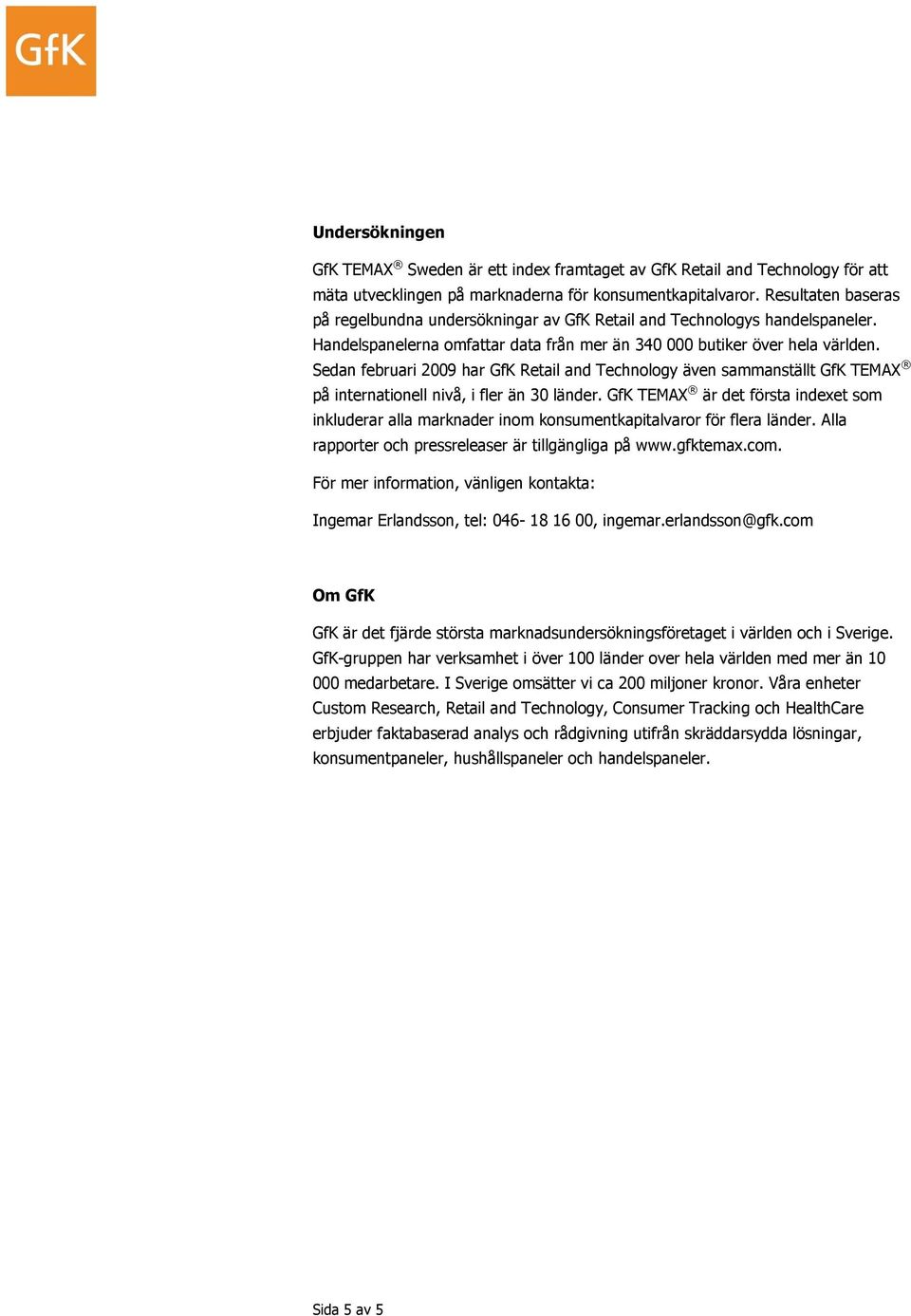 Sedan februari 2009 har GfK Retail and Technology även sammanställt GfK TEMAX på internationell nivå, i fler än 30 länder.