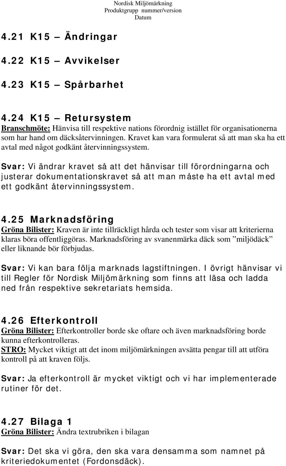 Kravet kan vara formulerat så att man ska ha ett avtal med något godkänt återvinningssystem.