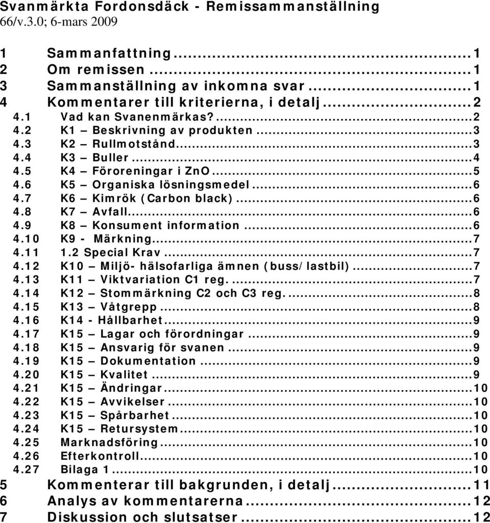 ..6 4.8 K7 Avfall...6 4.9 K8 Konsument information...6 4.10 K9 - Märkning...7 4.11 1.2 Special Krav...7 4.12 K10 Miljö- hälsofarliga ämnen (buss/lastbil)...7 4.13 K11 Viktvariation C1 reg....7 4.14 K12 Stommärkning C2 och C3 reg.