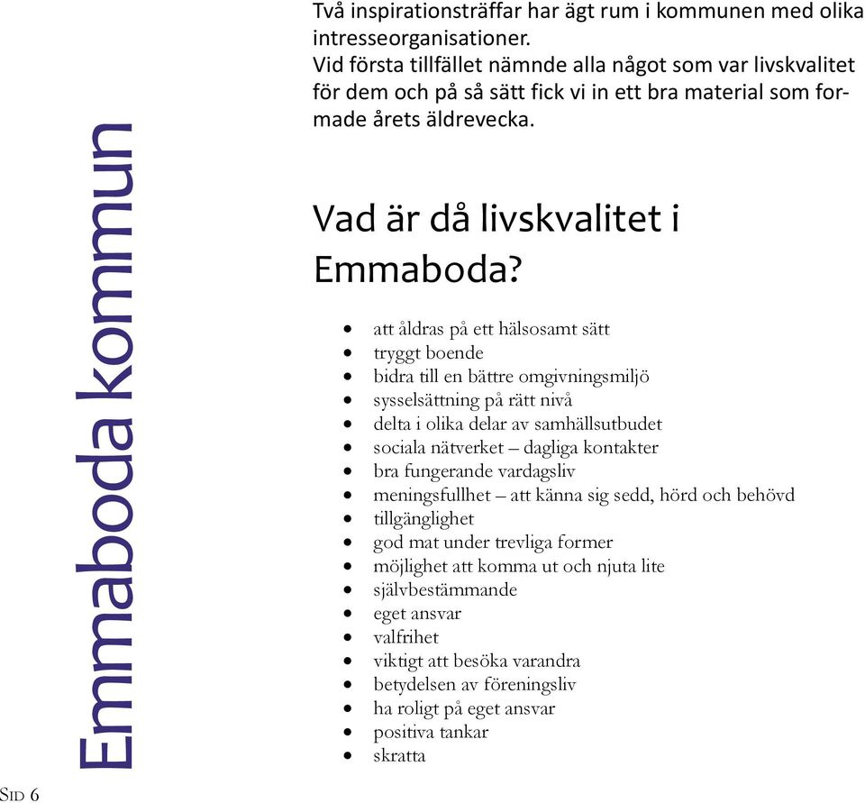 att åldras på ett hälsosamt sätt tryggt boende bidra till en bättre omgivningsmiljö sysselsättning på rätt nivå delta i olika delar av samhällsutbudet sociala nätverket dagliga kontakter bra