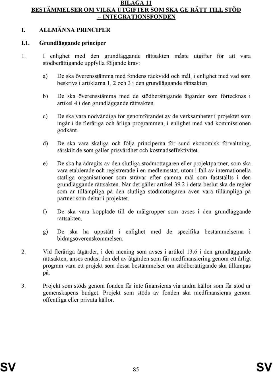 i artiklarna 1, 2 och 3 i den grundläggande rättsakten. b) De ska överensstämma med de stödberättigande åtgärder som förtecknas i artikel 4 i den grundläggande rättsakten.