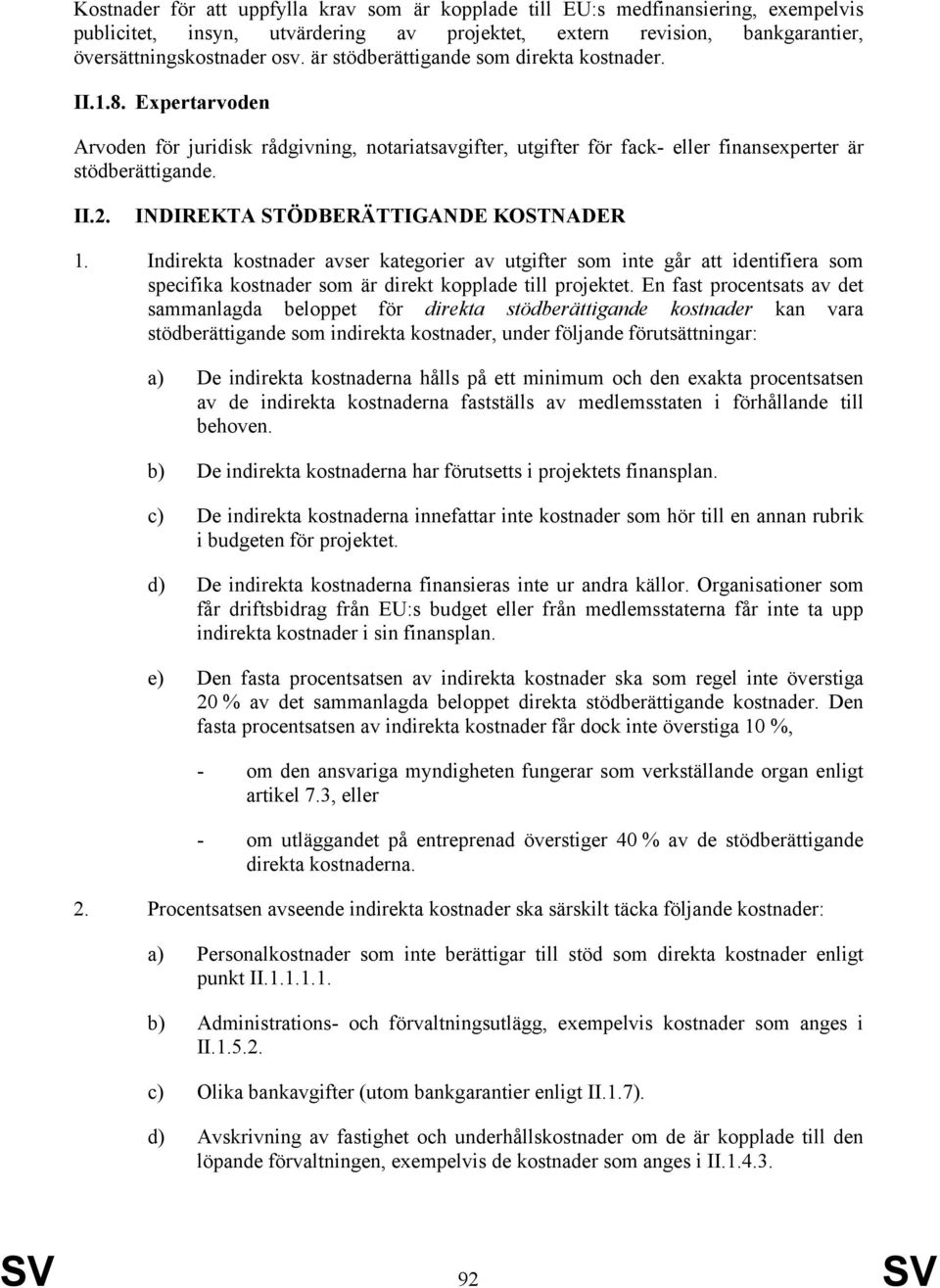 INDIREKTA STÖDBERÄTTIGANDE KOSTNADER 1. Indirekta kostnader avser kategorier av utgifter som inte går att identifiera som specifika kostnader som är direkt kopplade till projektet.