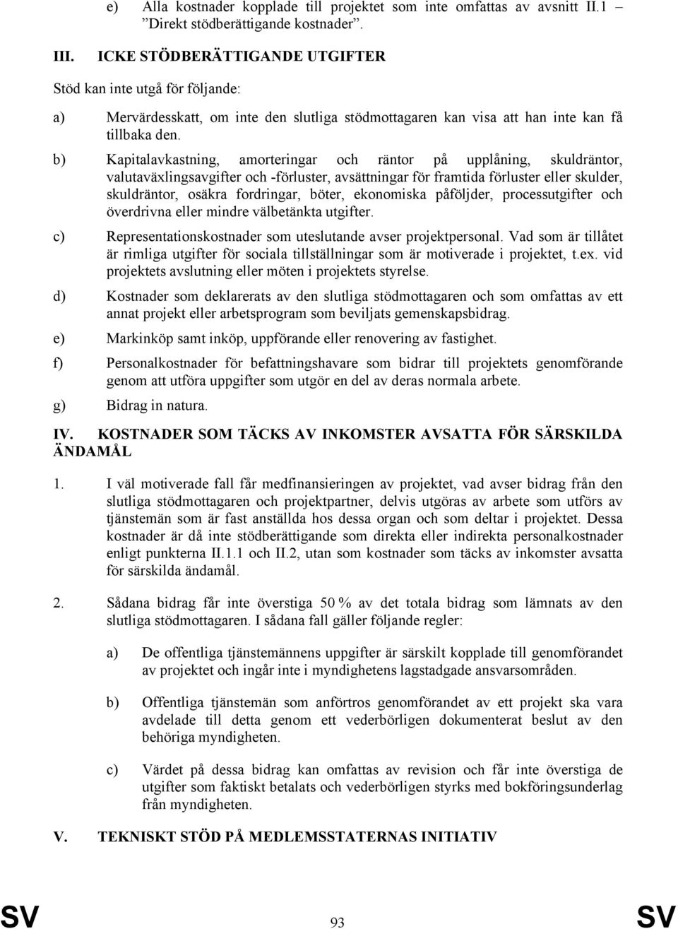 b) Kapitalavkastning, amorteringar och räntor på upplåning, skuldräntor, valutaväxlingsavgifter och -förluster, avsättningar för framtida förluster eller skulder, skuldräntor, osäkra fordringar,