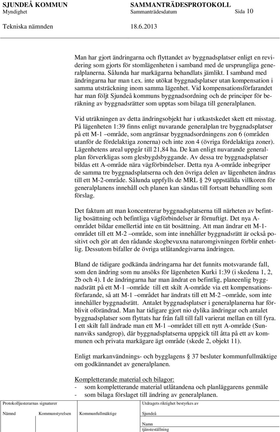 Vid kompensationsförfarandet har man följt kommuns byggnadsordning och de principer för beräkning av byggnadsrätter som upptas som bilaga till generalplanen.