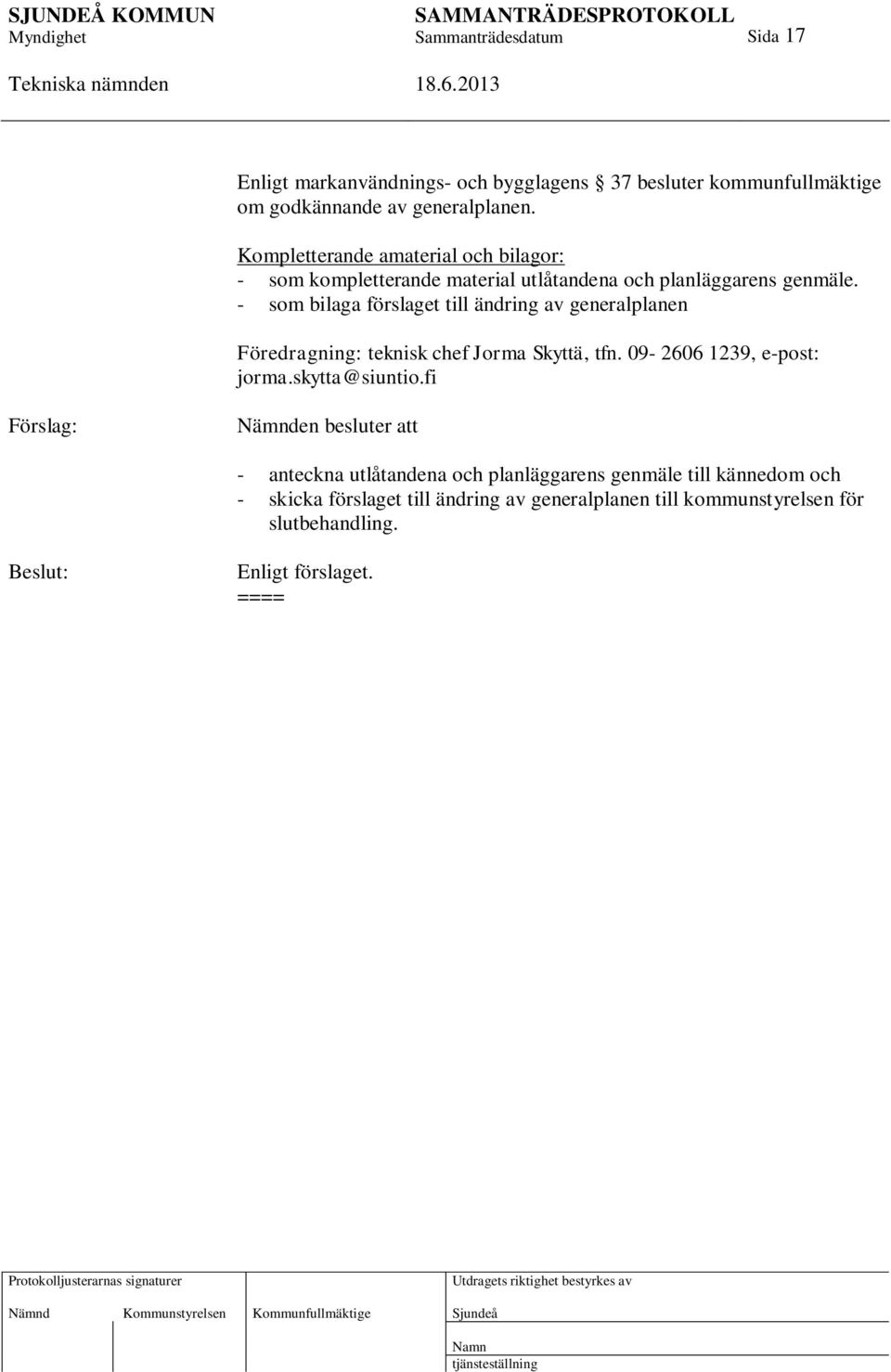 - som bilaga förslaget till ändring av generalplanen Föredragning: teknisk chef Jorma Skyttä, tfn. 09-2606 1239, e-post: jorma.skytta@siuntio.