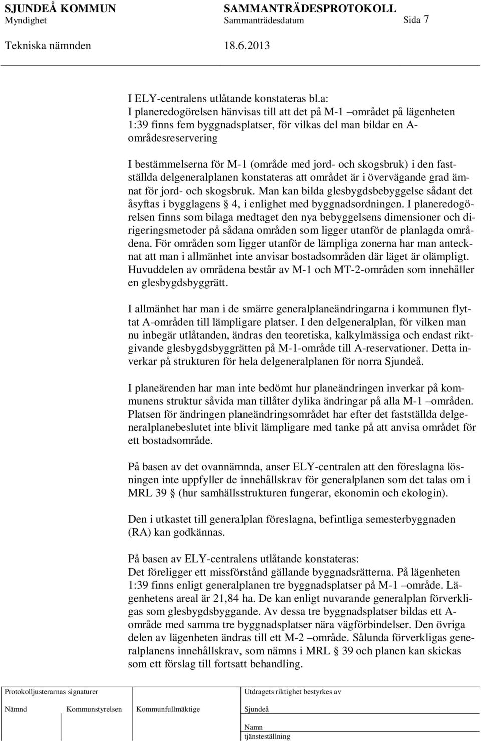 och skogsbruk) i den fastställda delgeneralplanen konstateras att området är i övervägande grad ämnat för jord- och skogsbruk.
