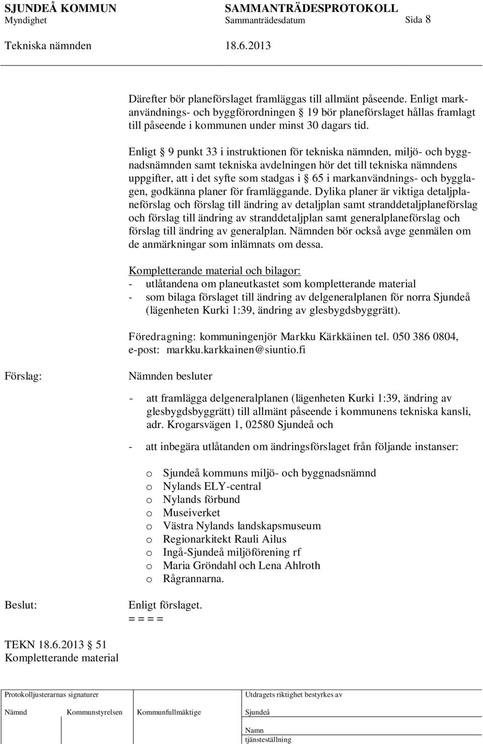 Enligt 9 punkt 33 i instruktionen för tekniska nämnden, miljö- och byggnadsnämnden samt tekniska avdelningen hör det till tekniska nämndens uppgifter, att i det syfte som stadgas i 65 i