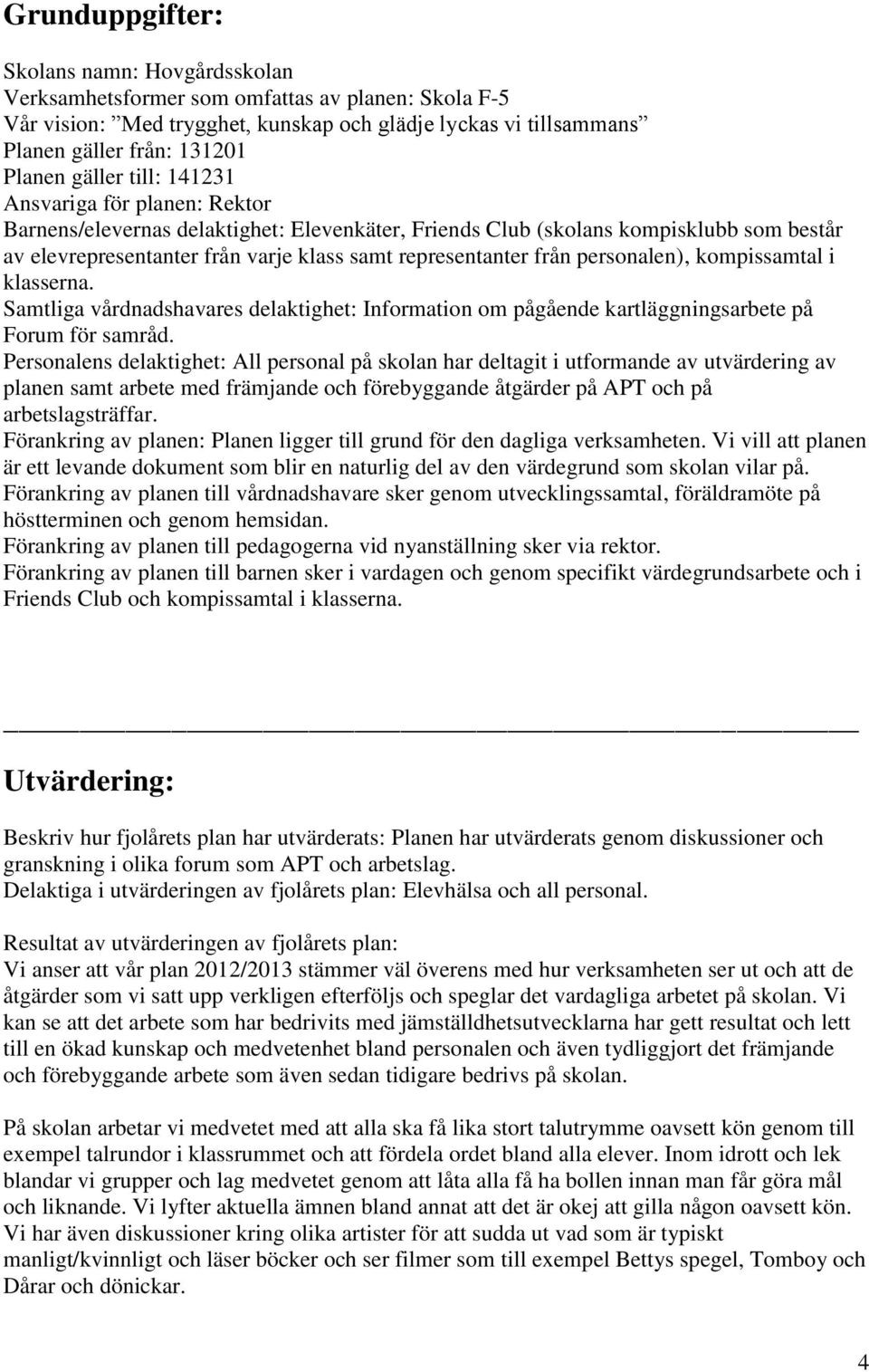 från personalen), kompissamtal i klasserna. Samtliga vårdnadshavares delaktighet: Information om pågående kartläggningsarbete på Forum för samråd.