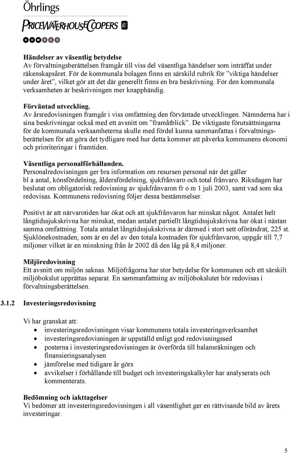 För den kommunala verksamheten är beskrivningen mer knapphändig. Förväntad utveckling. Av årsredovisningen framgår i viss omfattning den förväntade utvecklingen.