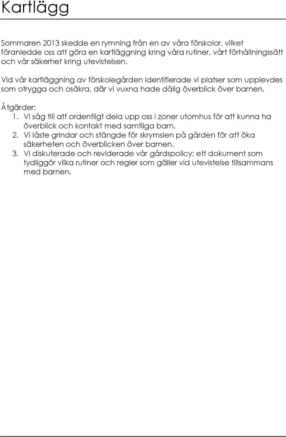 Vi såg till att ordentligt dela upp oss i zoner utomhus för att kunna ha överblick och kontakt med samtliga barn. 2.