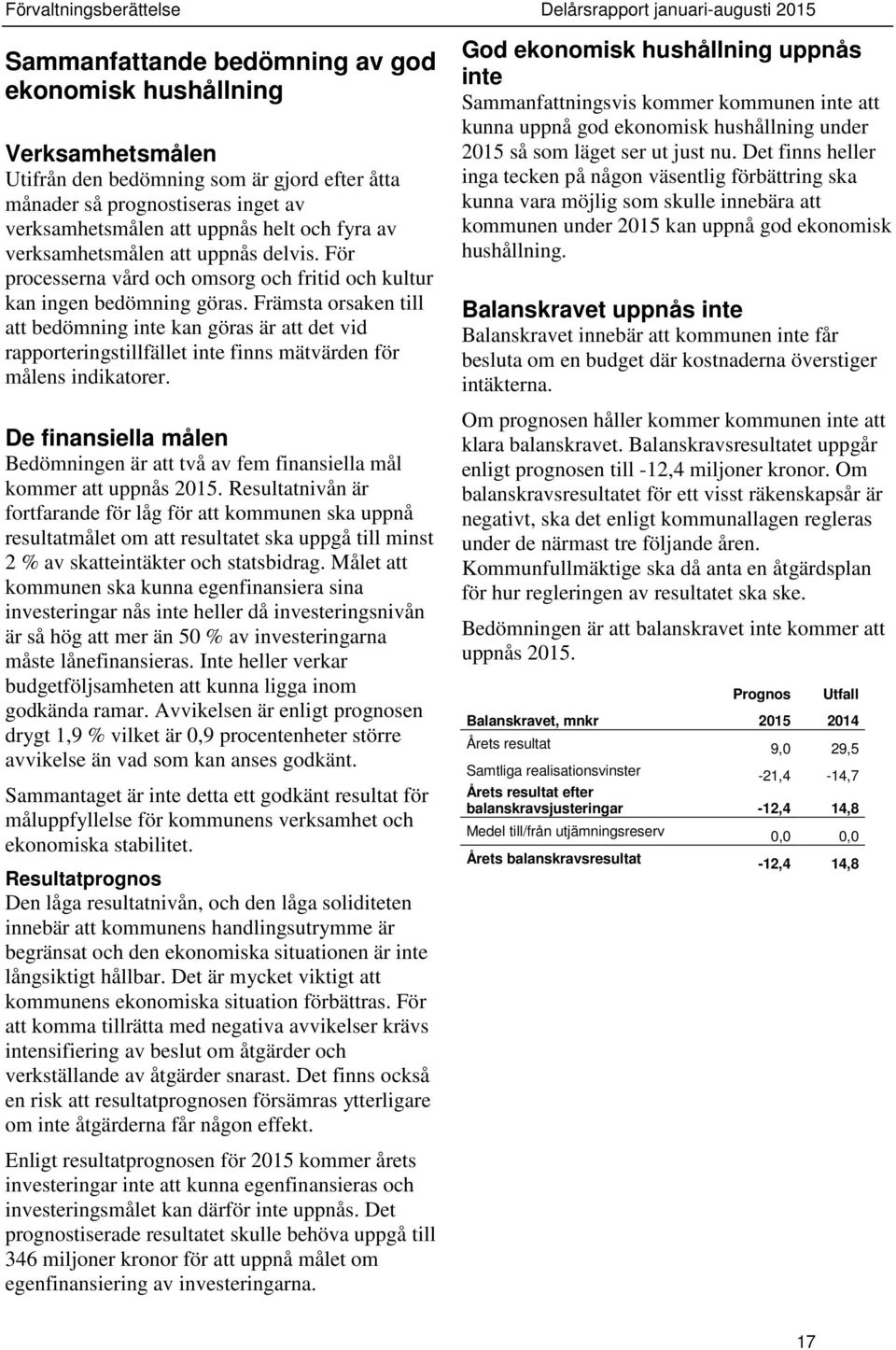 Främsta orsaken till att bedömning inte kan göras är att det vid rapporteringstillfället inte finns mätvärden för målens indikatorer.