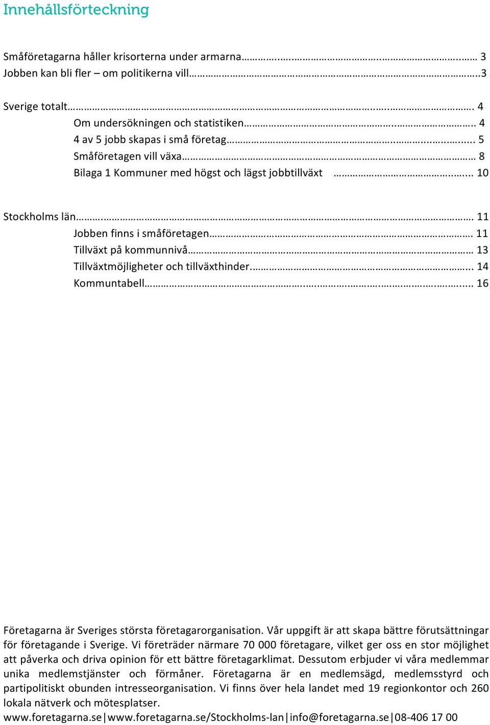 11 Tillväxt på kommunnivå 13 Tillväxtmöjligheter och tillväxthinder.... 14 Kommuntabell................. 16 Företagarna är Sveriges största företagarorganisation.