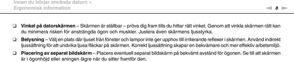 Belysning Välj en plats där ljuset från fönster och lampor inte ger upphov till irriterande reflexer i skärmen.
