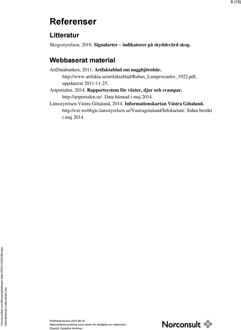 se/artfaktablad/rubus_lamprocaulos_1922.pdf, uppdaterat 2011-11-25. Artportalen, 2014. Rapportsystem för växter, djur och svampar. http://artportalen.se/. Data hämtad i maj 2014.