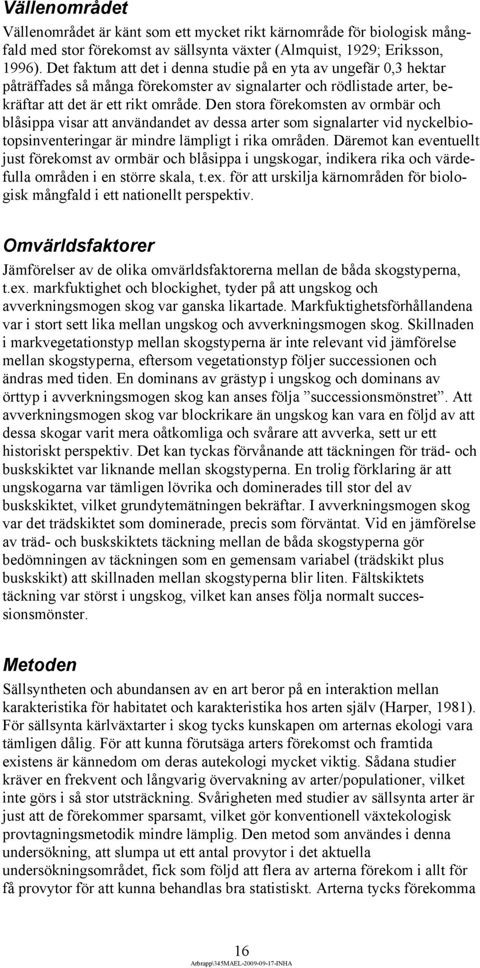 Den stora förekomsten av ormbär och blåsippa visar att användandet av dessa arter som signalarter vid nyckelbiotopsinventeringar är mindre lämpligt i rika områden.