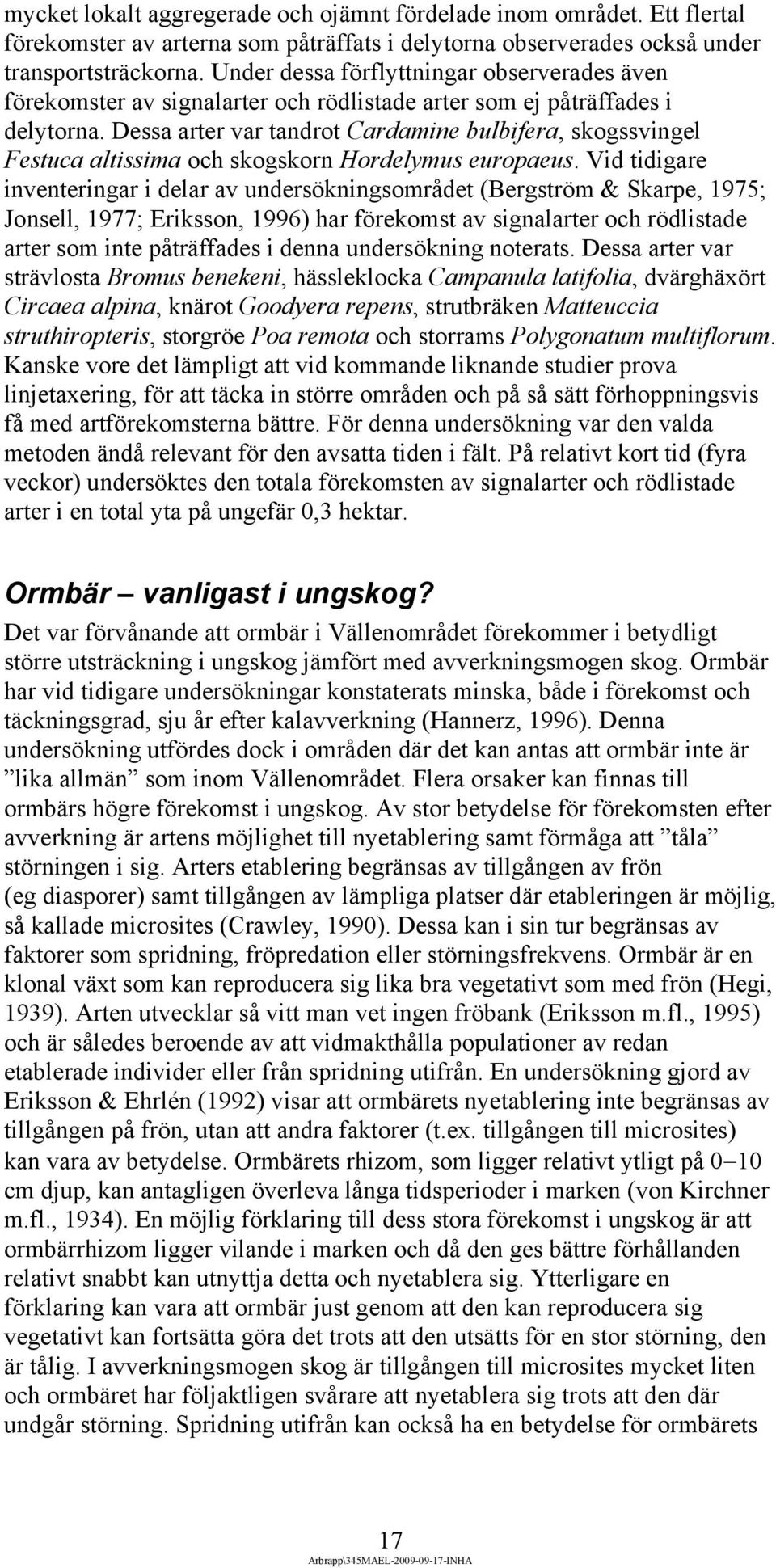 Dessa arter var tandrot Cardamine bulbifera, skogssvingel Festuca altissima och skogskorn Hordelymus europaeus.