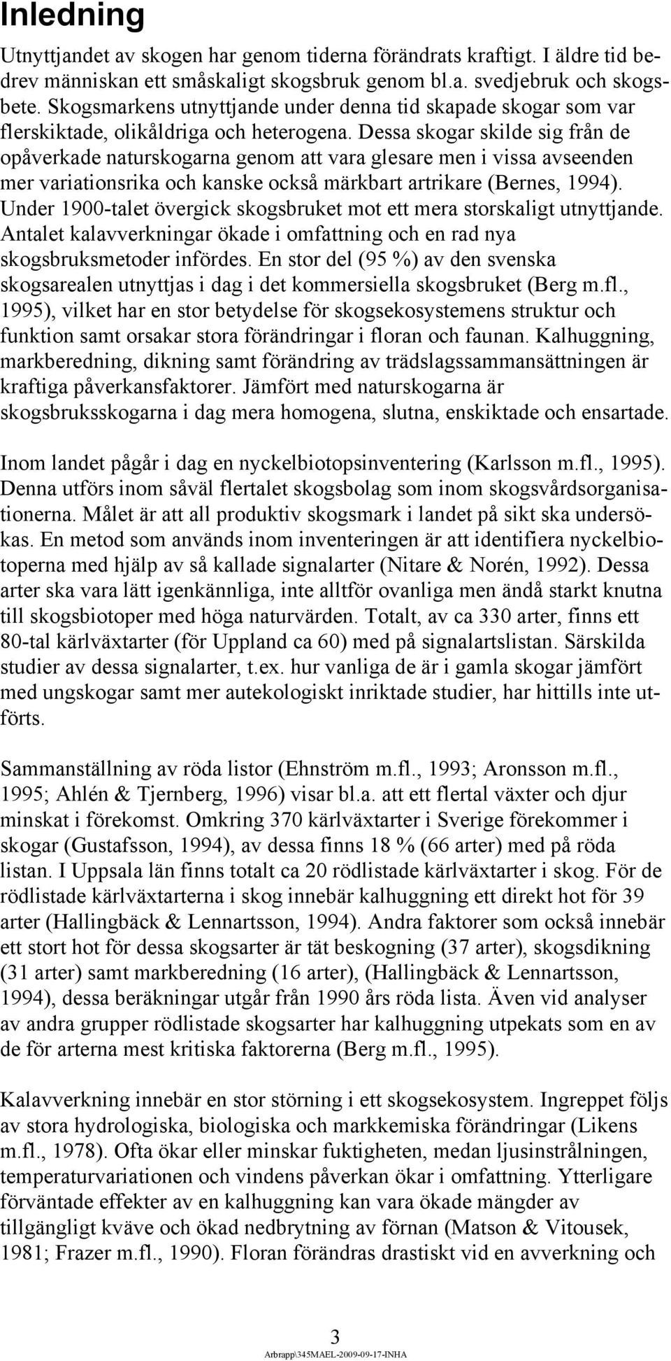 Dessa skogar skilde sig från de opåverkade naturskogarna genom att vara glesare men i vissa avseenden mer variationsrika och kanske också märkbart artrikare (Bernes, 1994).