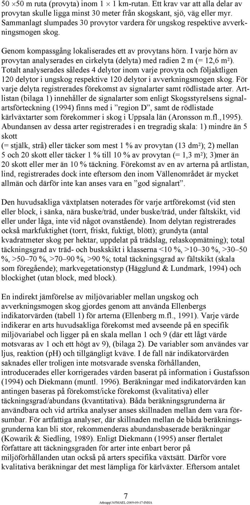 I varje hörn av provytan analyserades en cirkelyta (delyta) med radien 2 m (= 12,6 m 2 ).