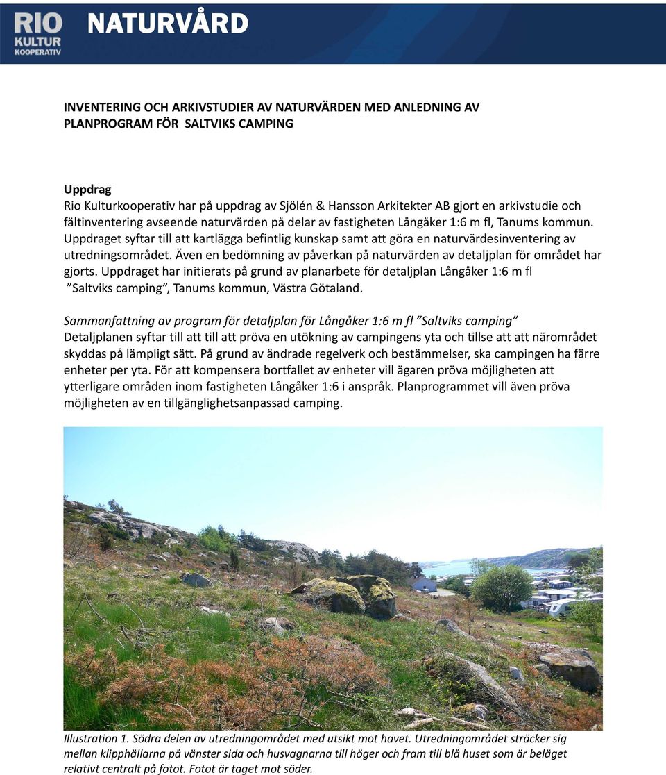Uppdraget syftar till att kartlägga befintlig kunskap samt att göra en naturvärdesinventering av utredningsområdet. Även en bedömning av påverkan på naturvärden av detaljplan för området har gjorts.
