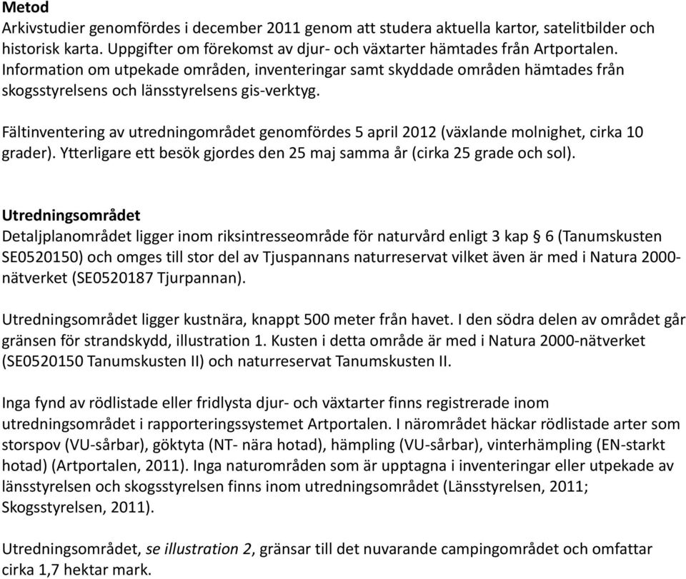 Fältinventering av utredningområdet genomfördes 5 april 2012 (växlande molnighet, cirka 10 grader). Ytterligare ett besök gjordes den 25 maj samma år (cirka 25 grade och sol).