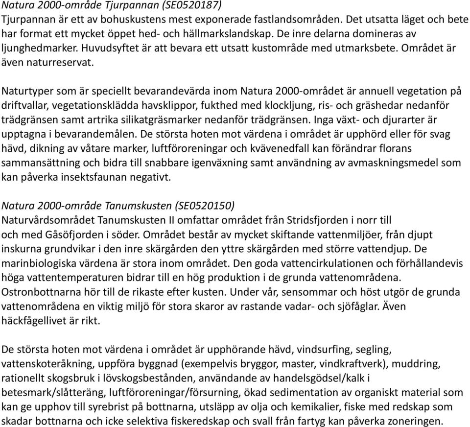 Naturtyper som är speciellt bevarandevärda inom Natura 2000-området är annuell vegetation på driftvallar, vegetationsklädda havsklippor, fukthed med klockljung, ris- och gräshedar nedanför