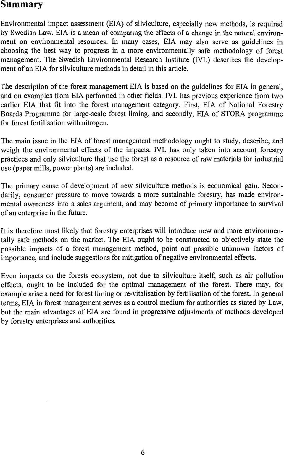 In many cases, EIA may also serve as guidelines in choosing the best way to progress in a more environmentally safe methodology of forest management.