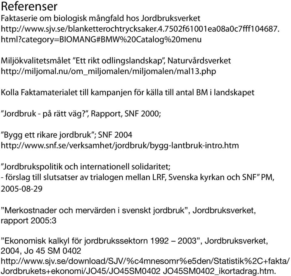 php Kolla Faktamaterialet till kampanjen för källa till antal BM i landskapet Jordbruk - på rätt väg?, Rapport, SNF 2000; Bygg ett rikare jordbruk ; SNF 2004 http://www.snf.