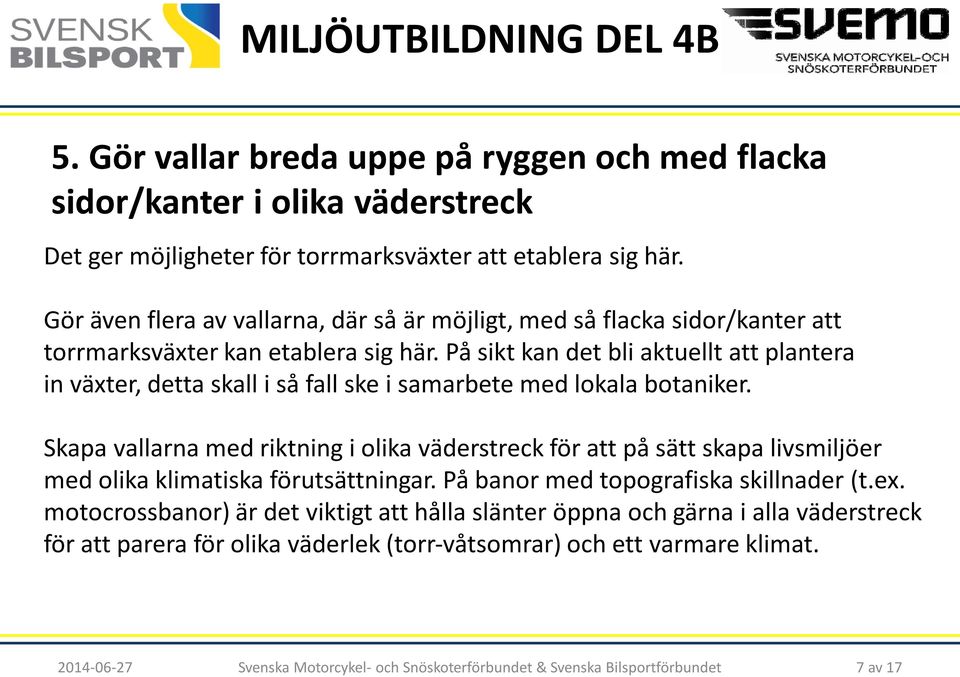 På sikt kan det bli aktuellt att plantera in växter, detta skall i så fall ske i samarbete med lokala botaniker.