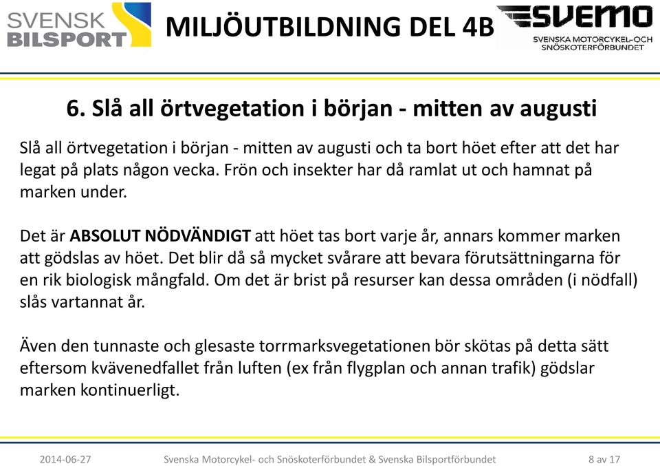 Det blir då så mycket svårare att bevara förutsättningarna för en rik biologisk mångfald. Om det är brist på resurser kan dessa områden (i nödfall) slås vartannat år.