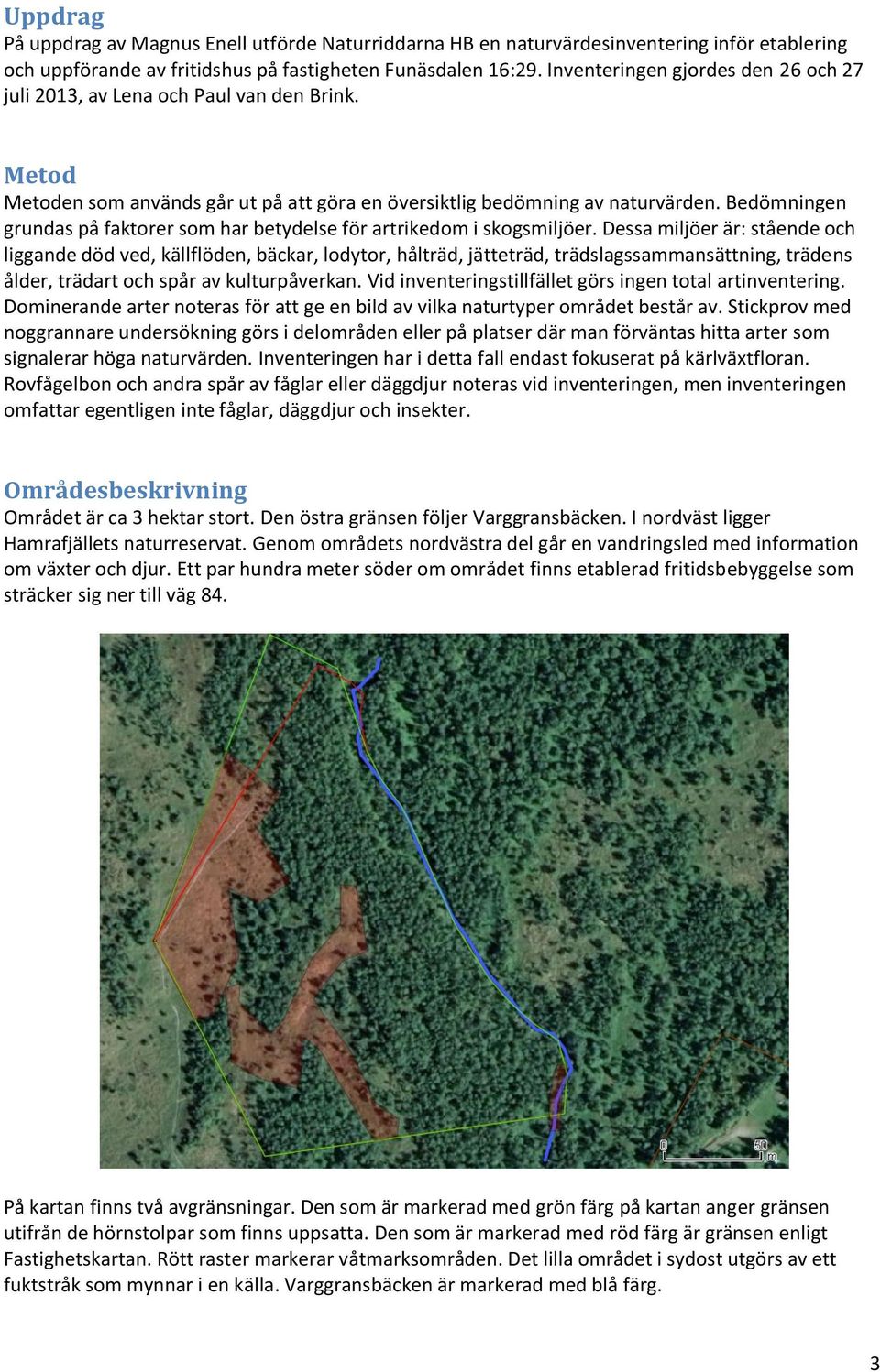 Bedömningen grundas på faktorer som har betydelse för artrikedom i skogsmiljöer.