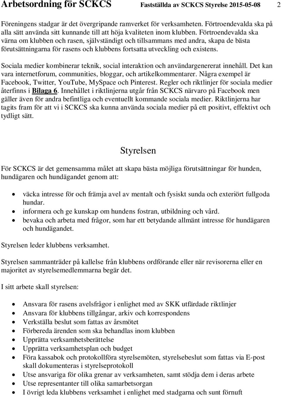 Förtroendevalda ska värna om klubben och rasen, självständigt och tillsammans med andra, skapa de bästa förutsättningarna för rasens och klubbens fortsatta utveckling och existens.