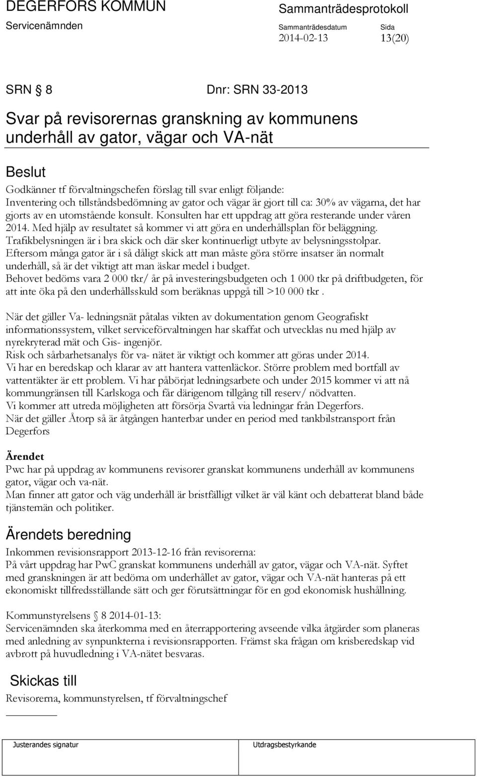 Med hjälp av resultatet så kommer vi att göra en underhållsplan för beläggning. Trafikbelysningen är i bra skick och där sker kontinuerligt utbyte av belysningsstolpar.