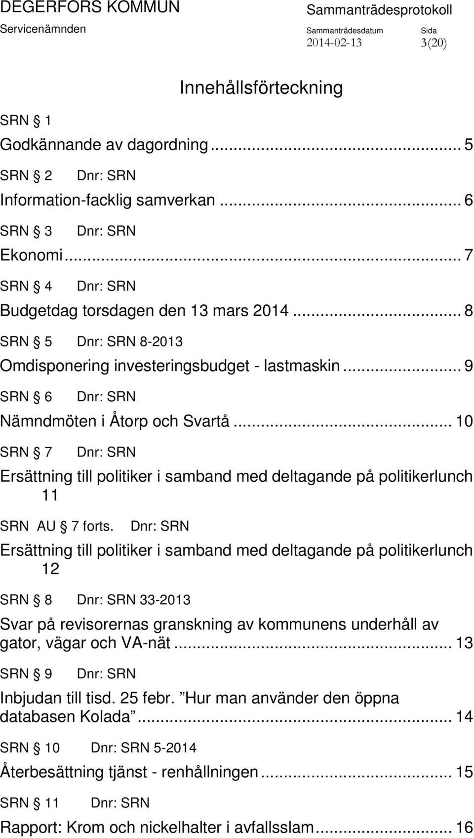 .. 10 SRN 7 Ersättning till politiker i samband med deltagande på politikerlunch 11 SRN AU 7 forts.