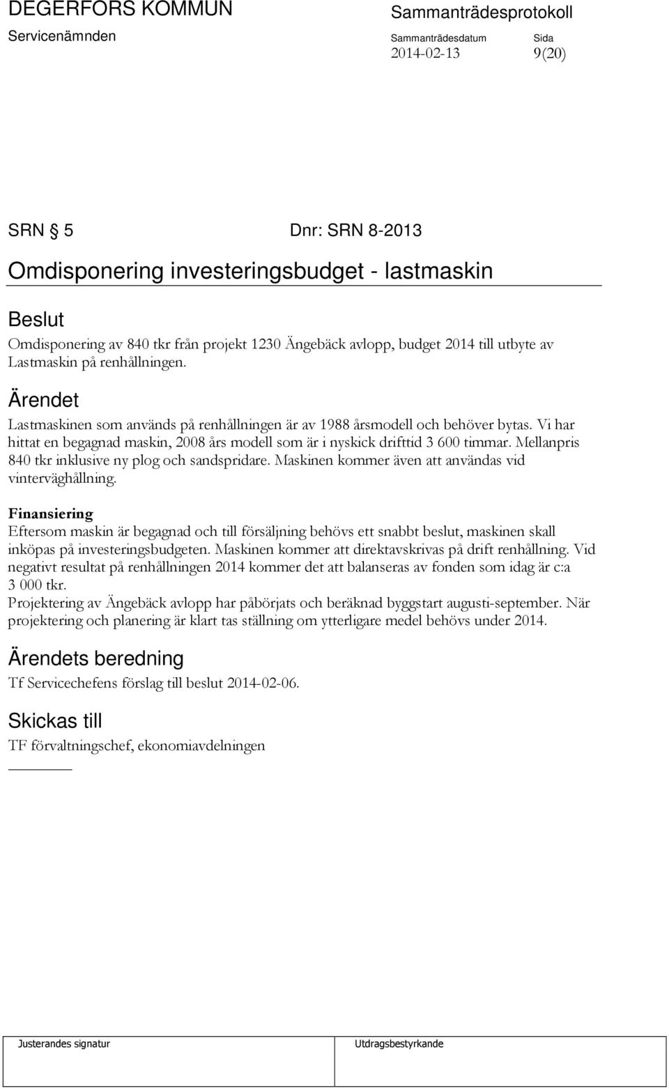 Mellanpris 840 tkr inklusive ny plog och sandspridare. Maskinen kommer även att användas vid vinterväghållning.