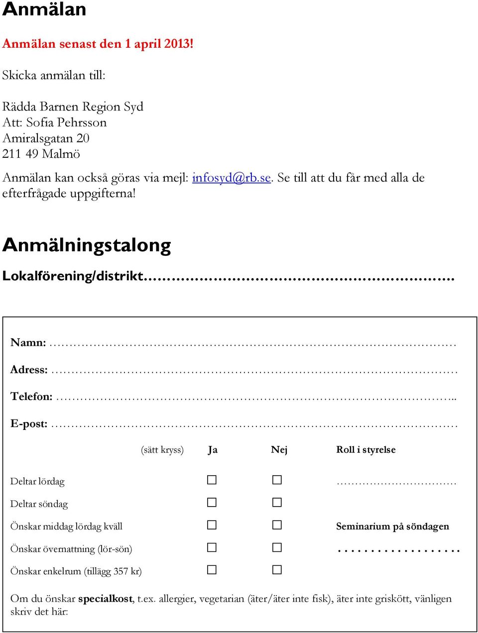 20 211 49 Malmö Anmälan kan också göras via mejl: infosyd@rb.se.