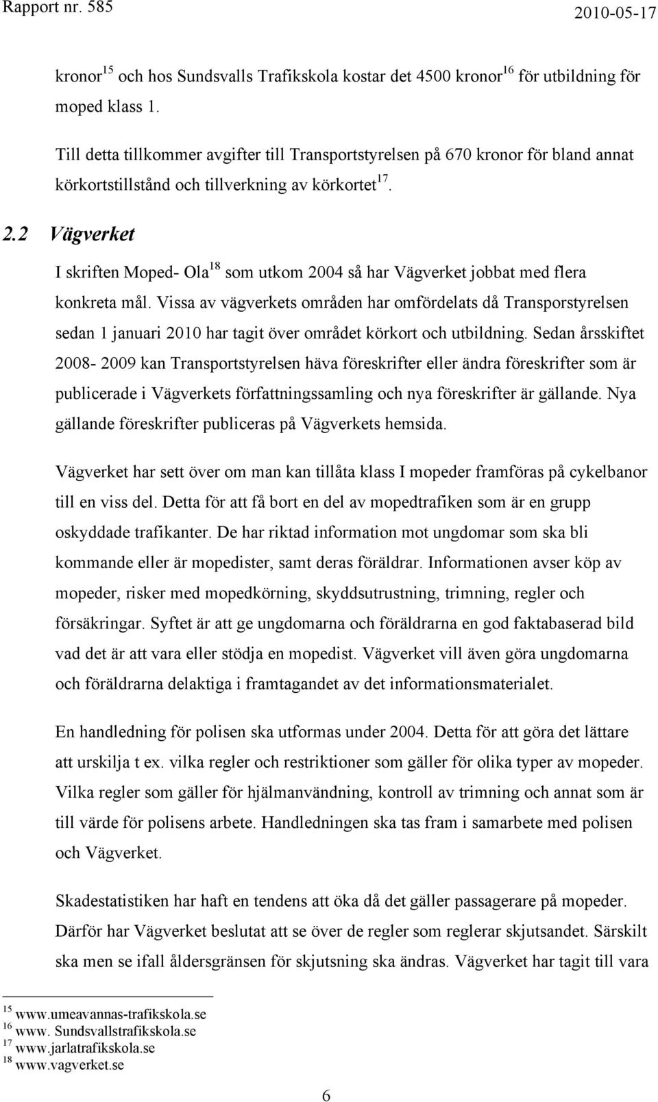 2 Vägverket I skriften Moped- Ola 18 som utkom 24 så har Vägverket jobbat med flera konkreta mål.