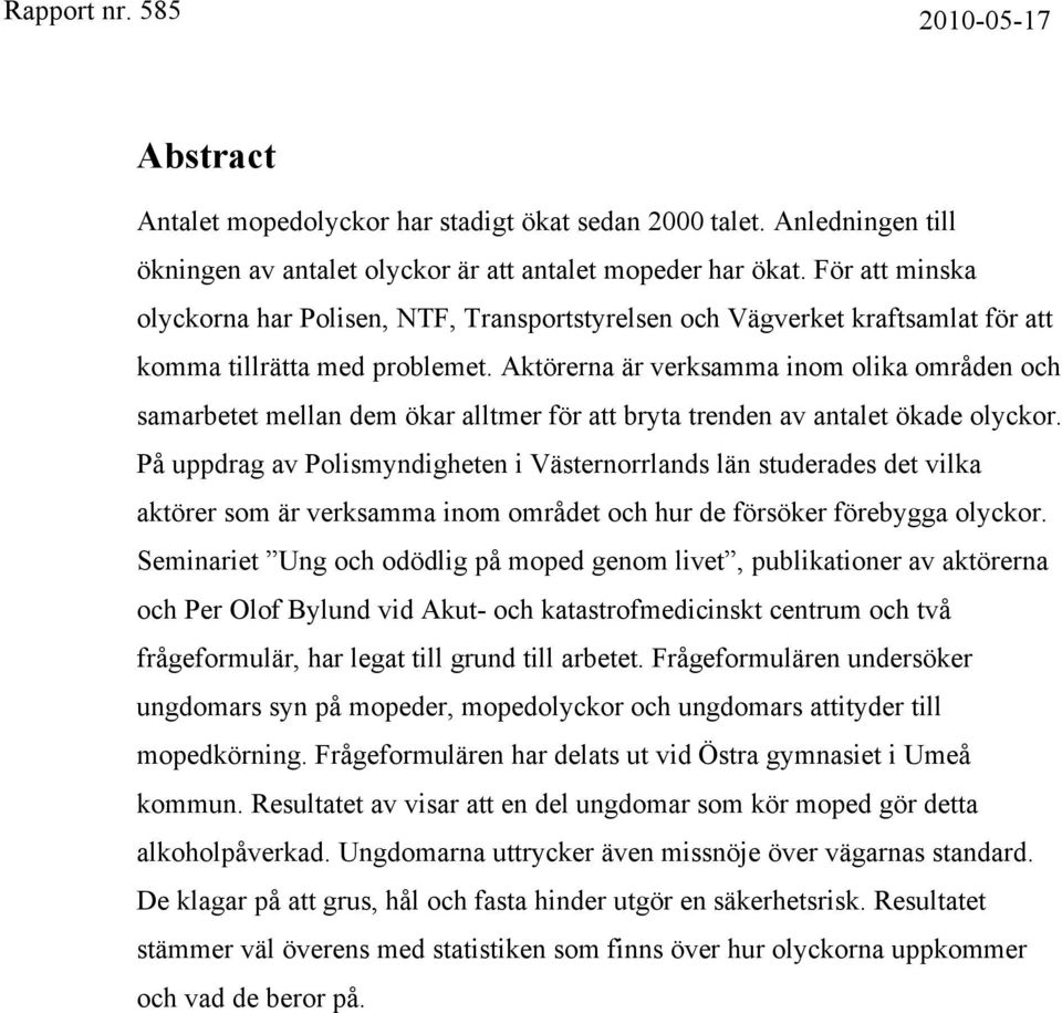 Aktörerna är verksamma inom olika områden och samarbetet mellan dem ökar alltmer för att bryta trenden av antalet ökade olyckor.